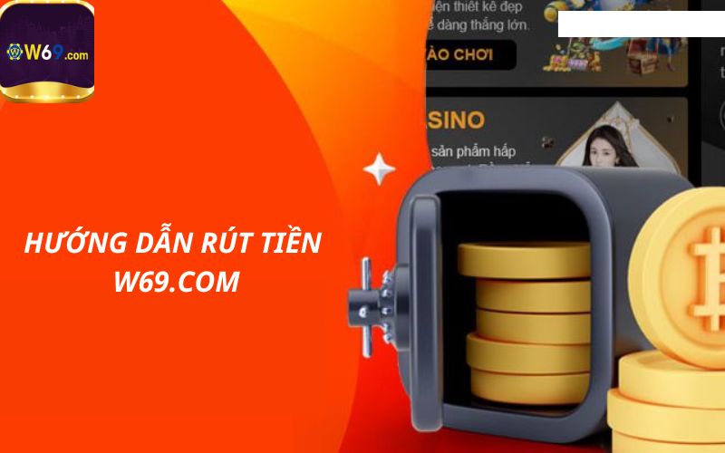 Các bược rút tiền và những lưu ý khi rút tiền tại w69